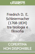 Friedrich D. E. Schleiermacher (1768-1834) tra teologia e filosofia libro