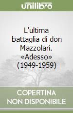 L'ultima battaglia di don Mazzolari. «Adesso» (1949-1959) libro