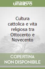 Cultura cattolica e vita religiosa tra Ottocento e Novecento libro