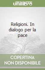Religioni. In dialogo per la pace libro