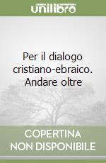 Per il dialogo cristiano-ebraico. Andare oltre libro