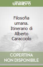 Filosofia umana. Itinerario di Alberto Caracciolo libro