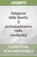 Religione della libertà. Il protestantesimo nella modernità libro