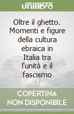 Oltre il ghetto. Momenti e figure della cultura ebraica in Italia tra l'unità e il fascismo libro