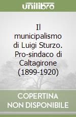 Il municipalismo di Luigi Sturzo. Pro-sindaco di Caltagirone (1899-1920) libro