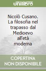 Nicolò Cusano. La filosofia nel trapasso dal Medioevo all'età moderna