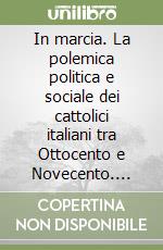 In marcia. La polemica politica e sociale dei cattolici italiani tra Ottocento e Novecento. Antologia di poesie e canzoni libro