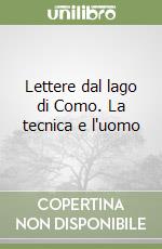 Lettere dal lago di Como. La tecnica e l'uomo libro