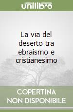 La via del deserto tra ebraismo e cristianesimo libro