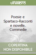 Poesie e Spartaco-Racconti e novelle. Commedie libro