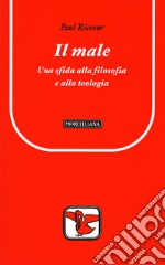 Il male. Una sfida alla filosofia e alla teologia libro