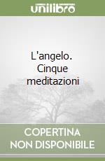 L'angelo. Cinque meditazioni libro