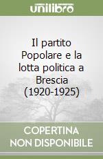 Il partito Popolare e la lotta politica a Brescia (1920-1925) libro