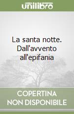 La santa notte. Dall'avvento all'epifania libro