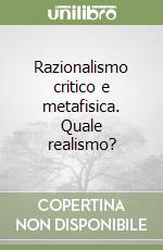 Razionalismo critico e metafisica. Quale realismo? libro