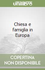 Chiesa e famiglia in Europa libro