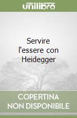 Servire l'essere con Heidegger libro