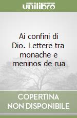 Ai confini di Dio. Lettere tra monache e meninos de rua libro