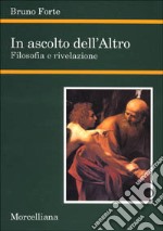 In ascolto dell'Altro. Filosofia e rivelazione libro