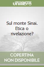 Sul monte Sinai. Etica o rivelazione? libro