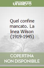 Quel confine mancato. La linea Wilson (1919-1945) libro