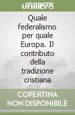 Quale federalismo per quale Europa. Il contributo della tradizione cristiana libro