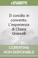 Il concilio in convento. L'esperienza di Chiara Grasselli libro