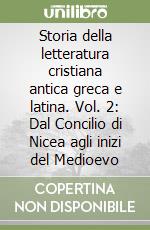 Storia della letteratura cristiana antica greca e latina. Vol. 2: Dal Concilio di Nicea agli inizi del Medioevo libro