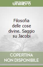 Filosofia delle cose divine. Saggio su Jacobi libro