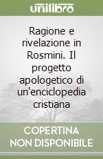 Ragione e rivelazione in Rosmini. Il progetto apologetico di un'enciclopedia cristiana libro