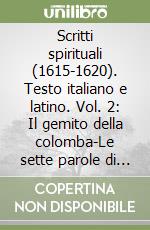 Scritti spirituali (1615-1620). Testo italiano e latino. Vol. 2: Il gemito della colomba-Le sette parole di Cristo. libro