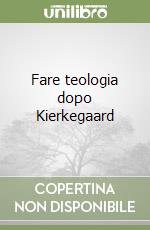 Fare teologia dopo Kierkegaard libro