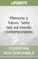 Memoria e futuro. Sette tesi sul mondo contemporaneo libro