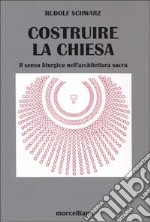 Costruire la chiesa. Il senso liturgico nell'architettura sacra libro