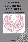 Costruire la chiesa. Il senso liturgico nell'architettura sacra libro