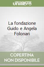 La fondazione Guido e Angela Folonari libro