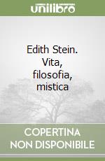 Edith Stein. Vita, filosofia, mistica