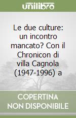 Le due culture: un incontro mancato? Con il Chronicon di villa Cagnola (1947-1996) a libro