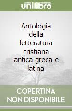 Antologia della letteratura cristiana antica greca e latina libro