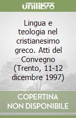 Lingua e teologia nel cristianesimo greco. Atti del Convegno (Trento, 11-12 dicembre 1997) libro