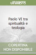 Paolo VI tra spiritualità e teologia