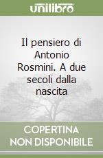 Il pensiero di Antonio Rosmini. A due secoli dalla nascita libro