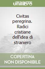 Civitas peregrina. Radici cristiane dell'idea di straniero libro