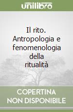 Il rito. Antropologia e fenomenologia della ritualità libro