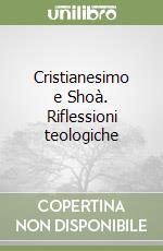 Cristianesimo e Shoà. Riflessioni teologiche libro