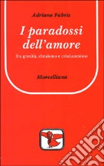 I paradossi dell'amore. Tra grecità, ebraismo e cristianesimo libro