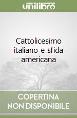 Cattolicesimo italiano e sfida americana libro