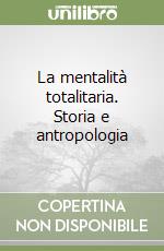 La mentalità totalitaria. Storia e antropologia libro