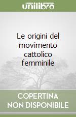 Le origini del movimento cattolico femminile libro