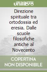 Direzione spirituale tra ortodossia ed eresia. Dalle scuole filosofiche antiche al Novecento libro
